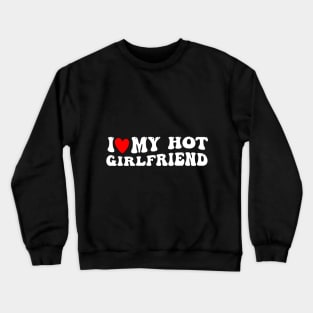 Groovy I Like My Hot Girlfriend I Heart My Girlfriend Crewneck Sweatshirt